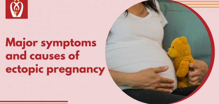 Major symptoms and causes of ectopic pregnancy